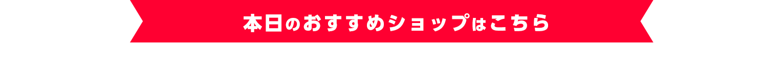 本日のおすすめショップはこちら