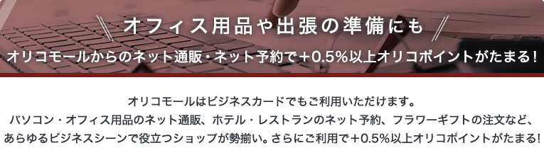 オフィス用品や出張の準備にも　オリコモールからのネット通販・ネット予約で＋0.5％以上オリコポイントがたまる！